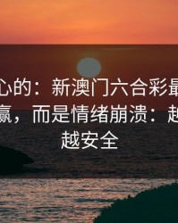 说句扎心的：新澳门六合彩最伤人的不是输赢，而是情绪崩溃：越快看懂越安全