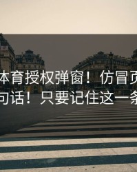 华体会体育授权弹窗！仿冒页面最爱用的三句话！只要记住这一条就够了