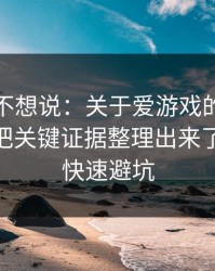我本来不想说：关于爱游戏的仿站套路，我把关键证据整理出来了：30秒快速避坑