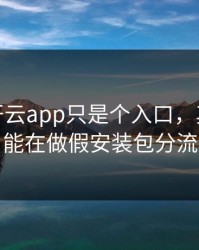 你以为开云app只是个入口，其实它可能在做假安装包分流