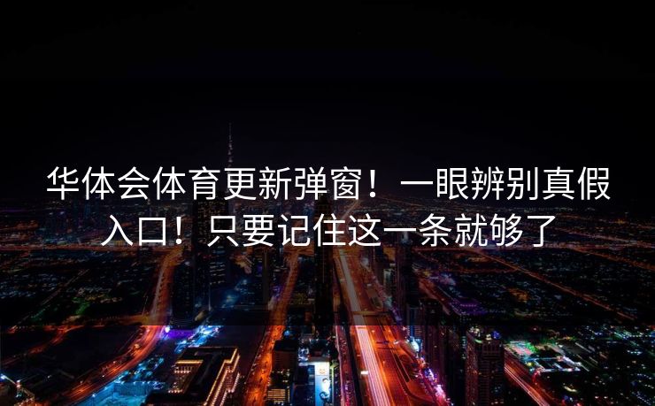 华体会体育更新弹窗！一眼辨别真假入口！只要记住这一条就够了