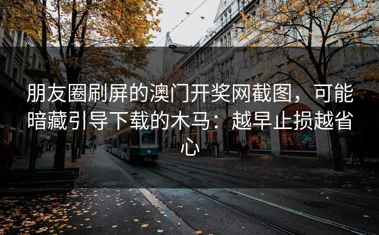 朋友圈刷屏的澳门开奖网截图，可能暗藏引导下载的木马：越早止损越省心