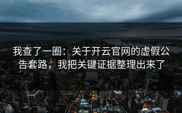 我查了一圈：关于开云官网的虚假公告套路，我把关键证据整理出来了